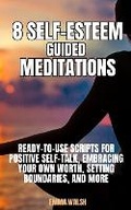 Cover: 8 Self-Esteem Guided Meditations - Self Love and Positive Thinking
