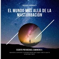 Cover: El Mundo M&aacute;s All&aacute; de la Masturbaci&oacute;n - Michael Caminero Villanueva