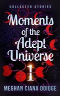 Cover: Moments of the Adept Universe (Moments of the Adept Universe 1) - Meghan Ciana Doidge