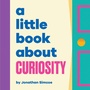 Cover: A Little Book About Curiosity - DK Children
