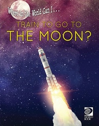 Abbildung von: Where in the World Can I ... Train to Go to the Moon? - World Book Inc