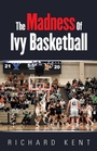 Cover: The Madness of Ivy Basketball - iUniverse