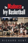 Cover: The Madness of Ivy Basketball - iUniverse
