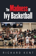 Cover: The Madness of Ivy Basketball - iUniverse
