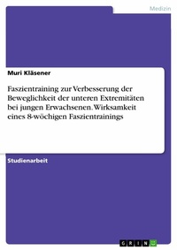 Abbildung von: Faszientraining zur Verbesserung der Beweglichkeit der unteren Extremitäten bei jungen Erwachsenen. Wirksamkeit eines 8-wöchigen Faszientrainings - GRIN Verlag