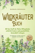 Cover: Wildkr&auml;uter Buch: Mit der Kraft der Natur Alltagsleiden nat&uuml;rlich lindern und ganzheitliche Gesundheit erlangen - 65 Wildkr&auml;uter am Blatt erkennen, zubereiten und anwenden - Rezepte, DIY Krautbeet - Bu&uml;romu&uml;sli