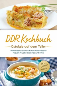 Abbildung von: DDR Kochbuch: Ostalgie auf dem Teller - Delikatessen aus der Deutschen Demokratischen Republik für jeden Geschmack und Anlass - inkl. Snacks, Eingelegtes, Saucen, Desserts & Getränken - Bu¨romu¨sli