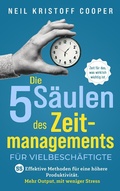 Cover: Die 5 S&auml;ulen des Zeitmanagements f&uuml;r Vielbesch&auml;ftigte: 55 effektive Methoden f&uuml;r eine h&ouml;here Produktivit&auml;t. Mehr Output, mit weniger Stress. Zeit f&uuml;r das, was wirklich wichtig ist - Excellence Publishing