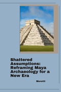 Cover: Shattered Assumptions: Reframing Maya Archaeology for a New Era - tredition