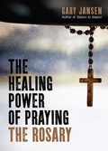 Cover: The Healing Power of Praying the Rosary - Loyola Press