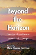 Cover: Beyond the Horizon: Stories of Resilience, Growth, & Triumph - Maria Mbanga-Mazvimavi