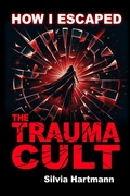 Cover: How I Escaped The Trauma Cult (And You Can Too, If You Want To) - DragonRising Publishing