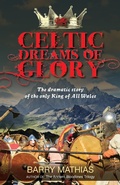Cover: Celtic Dreams of Glory: The Dramatic Story of the Only King of All Wales - AgioPublishing