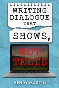 Cover: Writing Dialogue The Shows, Not Tells. - Henry Martin