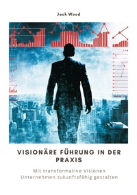 Abbildung von: Visionäre Führung in der Praxis - tredition