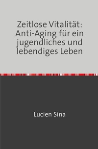 Abbildung von: Zeitlose Vitalität: Anti-Aging für ein jugendliches und lebendiges Leben - epubli