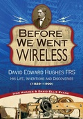 Cover: Before We Went Wireless: David Edward Hughes, His Life, Inventions and Discoveries 1831-1900 - stevenrporter