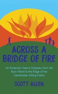 Cover: Across a Bridge of Fire: An American Teen's Odyssey from the Burn Ward to the Edge of the Cambodian Killing Fields - stevenrporter