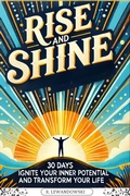 Cover: Rise and Shine:                         30 Days to Ignite Your Inner Potential and Transform Your Life - R. Lewandowski