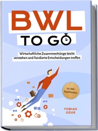 Abbildung von: BWL to go - Kompaktes Praxiswissen für Selbstständige & Führungskräfte: Wirtschaftliche Zusammenhänge leicht verstehen und fundierte Entscheidungen treffen - inkl. BWL-Begriffslexikon - Edition Lunerion