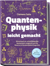 Abbildung von: Quantenphysik leicht gemacht: Blitzschnell ein vollumfassendes Basiswissen aneigenen und die Materie im Handumdrehen begreifen - inkl. Quanten Wissenstest - Edition Lunerion