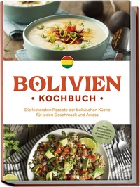 Abbildung von: Bolivien Kochbuch: Die leckersten Rezepte der bolivischen Küche für jeden Geschmack und Anlass - inkl. Brotrezepten, Fingerfood, Aufstrichen & Getränken - Edition Lunerion