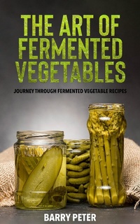 Abbildung von: The Art of Fermented Vegetables, Journey Through Fermented Vegetable Recipes - Lulu.com