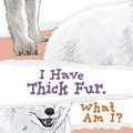 Cover: I Have Thick Fur. What Am I? - Inhabit Education Books Inc.