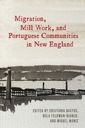 Cover: Migration, Mill Work, and Portuguese Communities in New England - University of Massachusetts Press