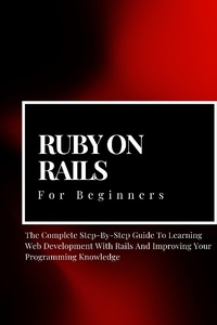 Enlarge image Cover: Ruby on Rails For Beginners: The Complete Step-By-Step Guide To Learning Web Development With Rails And Improving Your Programming Knowledge - Voltaire Lumiere