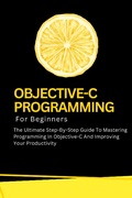 Cover: Objective-C Programming For Beginners: The Ultimate Step-By-Step Guide To Mastering Programming In Objective-C And Improving Your Productivity - Voltaire Lumiere
