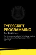 Cover: Typescript Programming For Beginners: The Comprehensive Guide To Building, Scaling, And Maintaining Web Applications With Typescript - Voltaire Lumiere