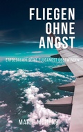 Cover: Fliegen ohne Angst, Erfolgreich seine Flugangst &uuml;berwinden - Rene Schilling