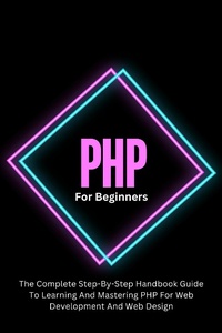Enlarge image Cover: PHP For Beginners: The Complete Step-By-Step Handbook Guide To Learning And Mastering PHP For Web Development And Web Design - Voltaire Lumiere