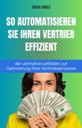 Cover: So automatisieren Sie Ihren Vertrieb mit Effizienz - der ultimative Leitfaden zur Optimierung Ihrer Vertriebsprozesse - Digital World