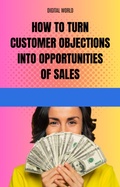 Cover: How to turn customer objections into sales opportunities - Digital World