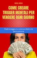 Cover: Come creare trigger mentali per vendere ogni giorno - Padroneggia la scienza dietro la persuasione - Digital World