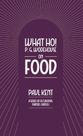 Cover: What Ho! P. G. Wodehouse on Food - TSB