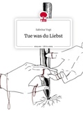 Cover: Tue was du Liebst. Life is a Story - story.one - story.one publishing