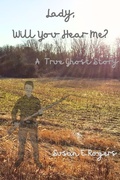 Cover: Lady, Will You Hear Me? (True Ghost Story) - Susan E. Rogers