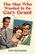 Cover: Man Who Wanted to Be Cary Grant - Austin Macauley Publishers