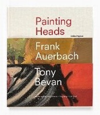 Abbildung von: Frank Auerbach / Tony Bevan: Painting Heads - Ben Brown Fine Arts