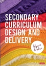 Cover: Secondary Curriculum Design and Delivery - SAGE Publications Ltd