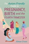 Cover: The Autism-Friendly Guide to Pregnancy, Birth and the Fourth Trimester - Jessica Kingsley Publishers