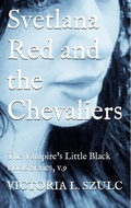 Cover: Svetlana Red and the Chevaliers (The Vampire's Little Black Book Series, #9) - Victoria L. Szulc