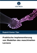 Cover: Praktische Implementierung von Modellen des maschinellen Lernens - Verlag Unser Wissen