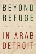 Cover: Beyond Refuge in Arab Detroit - Wayne State University Press