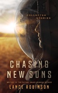Cover: Chasing New Suns: Collected Stories - Lance Robinson
