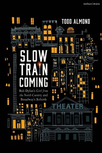 Abbildung von: Slow Train Coming: Bob Dylan's Girl from the North Country and Broadway's Rebirth - Methuen Drama