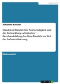 Cover: Handel im Wandel. Die Notwendigkeit und die Entwicklung schulischer Berufsausbildung des Einzelhandels zur Zeit der Industrialisierung - GRIN Verlag